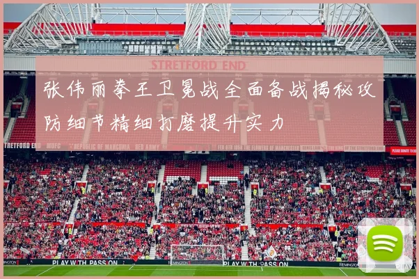 张伟丽拳王卫冕战全面备战揭秘攻防细节精细打磨提升实力