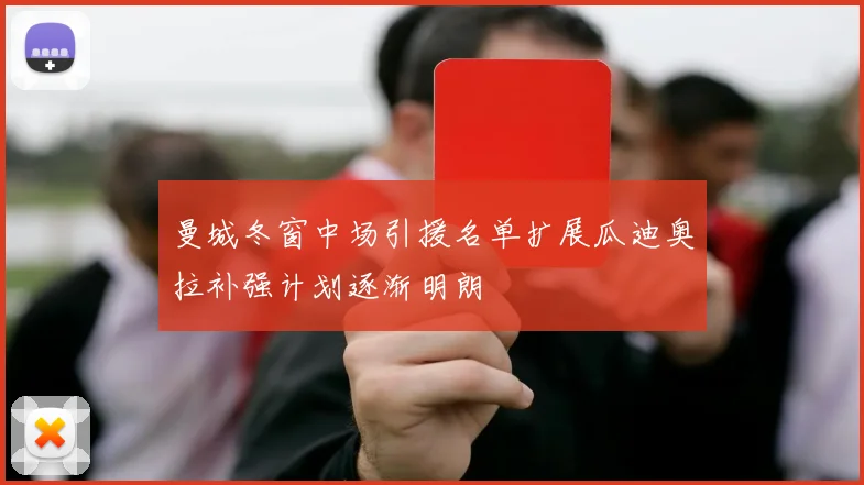 曼城冬窗中场引援名单扩展瓜迪奥拉补强计划逐渐明朗