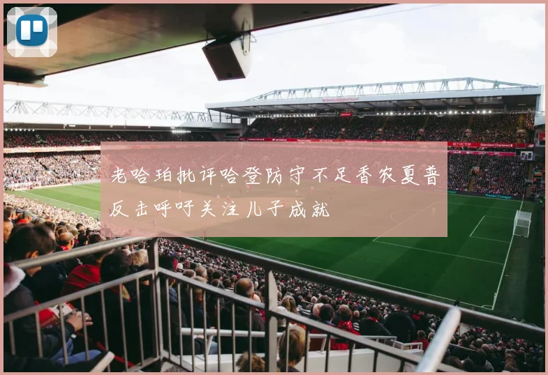 老哈珀批评哈登防守不足香农夏普反击呼吁关注儿子成就